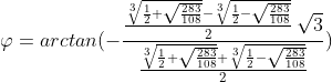 [latex]\varphi = arctan(- \frac{\frac{\sqrt[3]{\frac{1}2 + \sqrt{\frac{283}{108}}}-\sqrt[3]{\frac{1}2 - \sqrt{\frac{283}{108}}}}2\, \sqrt3}{\frac{\sqrt[3]{\frac{1}2 + \sqrt{\frac{283}{108}}}+\sqrt[3]{\frac{1}2 - \sqrt{\frac{283}{108}}}}2})[/latex]